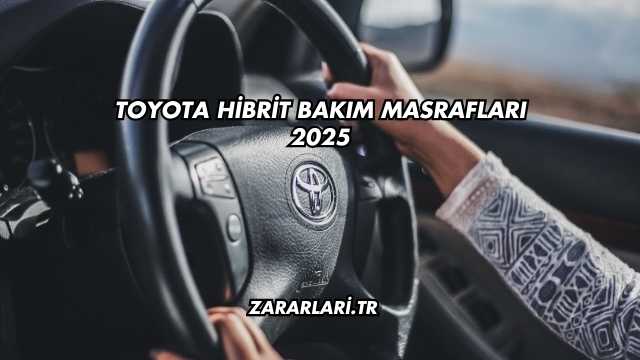 Toyota Hibrit Bakım Masrafları 2025