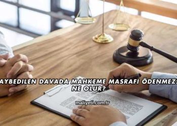 Kaybedilen Davada Mahkeme Masrafı Ödenmezse Ne Olur?