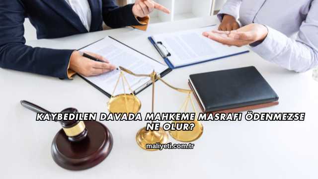 Kaybedilen Davada Mahkeme Masrafı Ödenmezse Ne Olur?