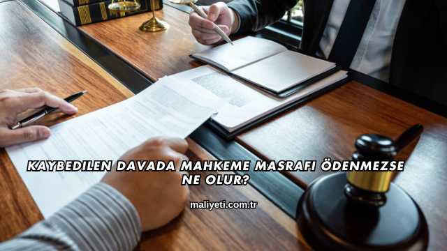 Kaybedilen Davada Mahkeme Masrafı Ödenmezse Ne Olur?