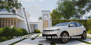 Ev ve Araba Almanın En Kolay Yolu Nedir?