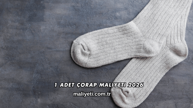 1 Adet Çorap Maliyeti 2026