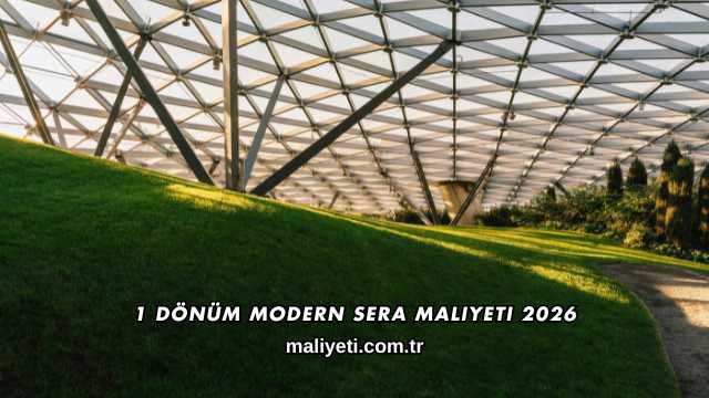 1 Dönüm Modern Sera Maliyeti 2026