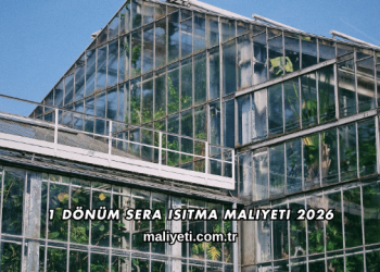 1 Dönüm Sera Isıtma Maliyeti 2026