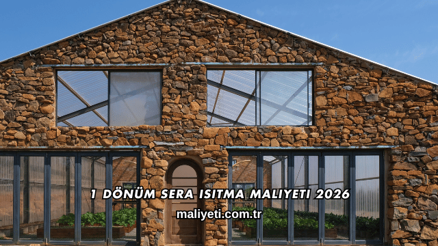 1 Dönüm Sera Isıtma Maliyeti 2026