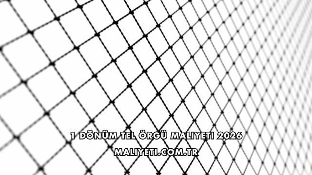 1 Dönüm Tel Örgü Maliyeti 2026