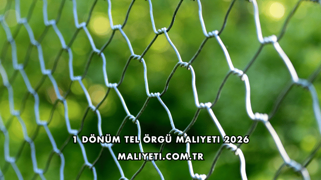 1 Dönüm Tel Örgü Maliyeti 2026