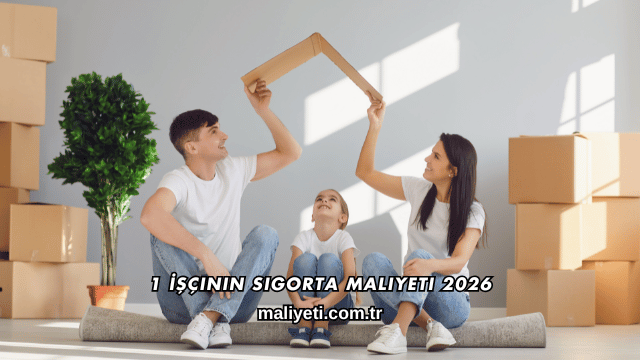 1 İşçinin Sigorta Maliyeti 2026