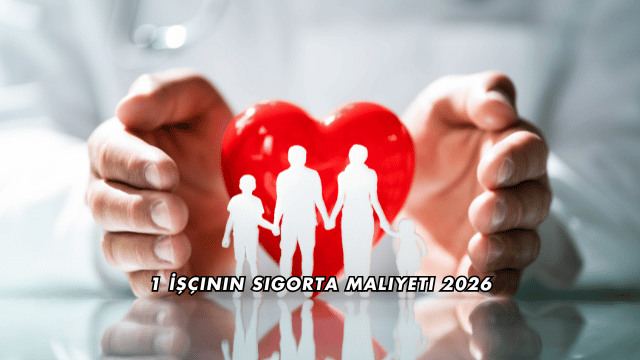 1 İşçinin Sigorta Maliyeti 2026