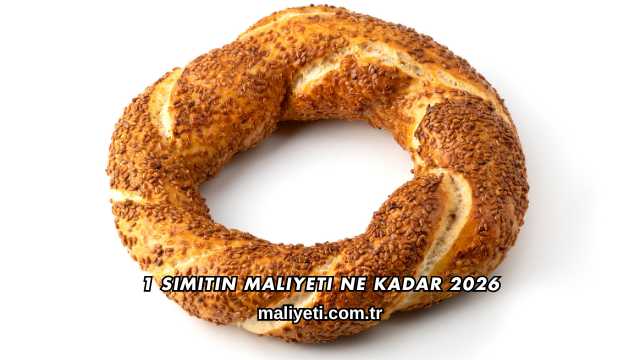 1 Simitin Maliyeti Ne Kadar 2026