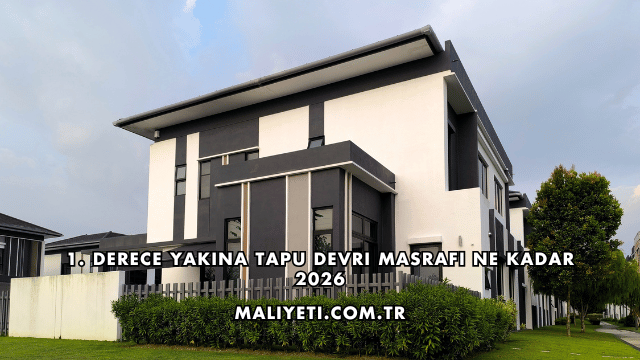 1. Derece Yakına Tapu Devri Masrafı Ne Kadar 2026