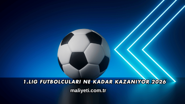 1.Lig Futbolcuları Ne Kadar Kazanıyor 2026