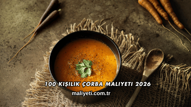 100 Kişilik Çorba Maliyeti 2026