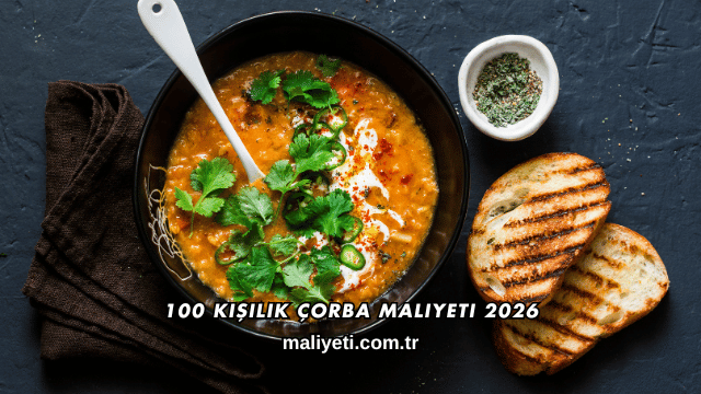 100 Kişilik Çorba Maliyeti 2026