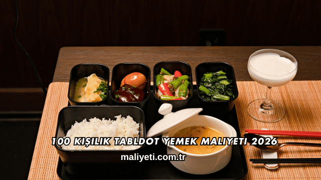 100 Kişilik Tabldot Yemek Maliyeti 2026