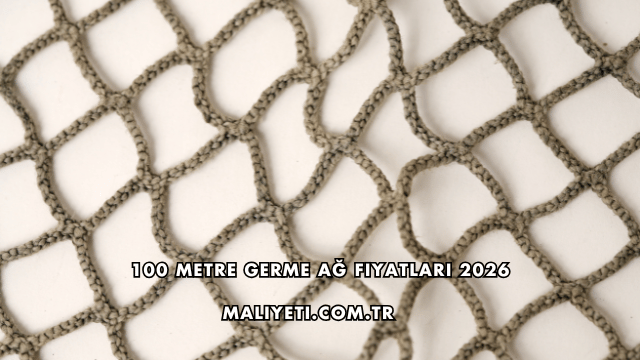 100 Metre Germe Ağ Fiyatları 2026