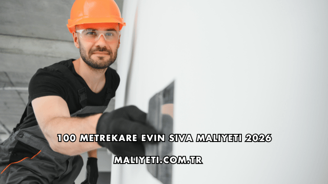 100 Metrekare Evin Sıva Maliyeti 2026