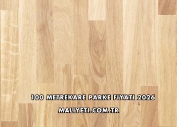 100 Metrekare Parke Fiyatı 2026