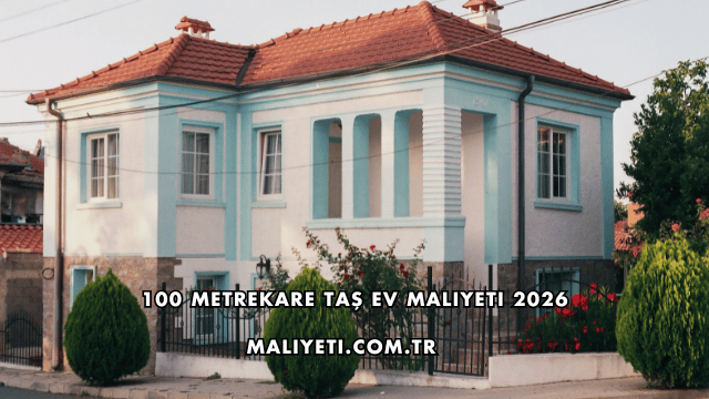 100 Metrekare Taş Ev Maliyeti 2026