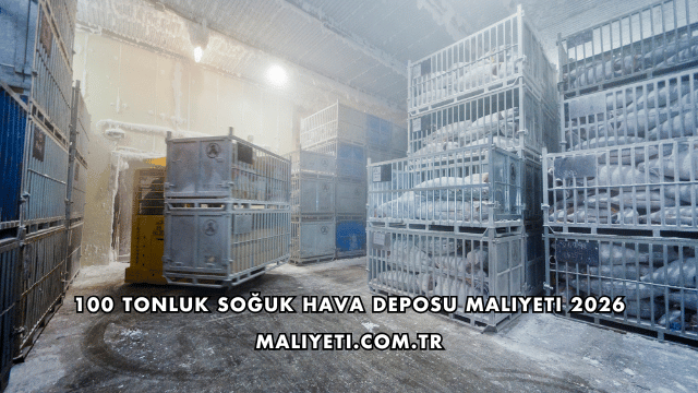 100 Tonluk Soğuk Hava Deposu Maliyeti 2026