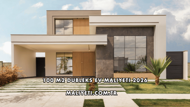 100 m2 Dubleks Ev Maliyeti 2026
