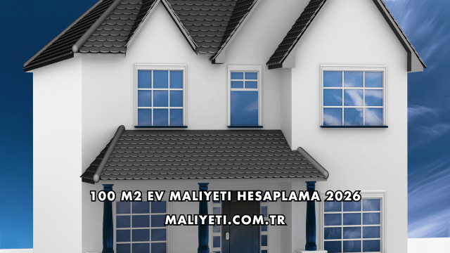 100 m2 Ev Maliyeti Hesaplama 2026