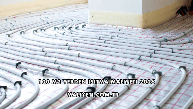 100 m2 Yerden Isıtma Maliyeti 2026
