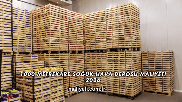 1000 Metrekare Soğuk Hava Deposu Maliyeti 2026