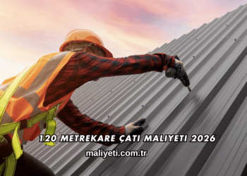 120 Metrekare Çatı Maliyeti 2026