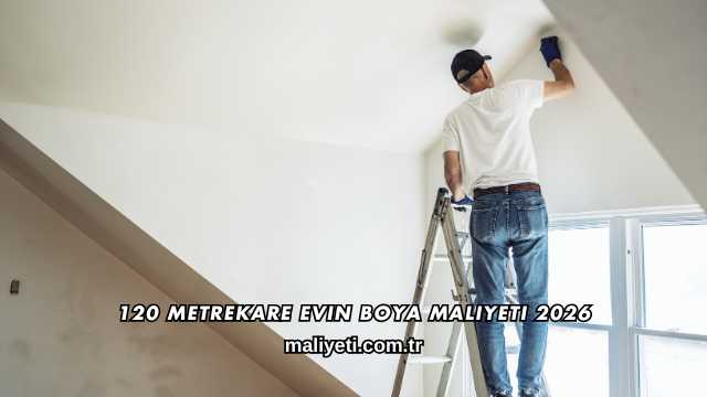 120 Metrekare Evin Boya Maliyeti 2026