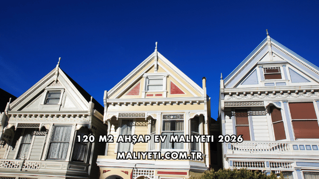 120 m2 Ahşap Ev Maliyeti 2026