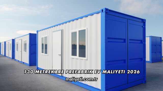 130 Metrekare Prefabrik Ev Maliyeti 2026