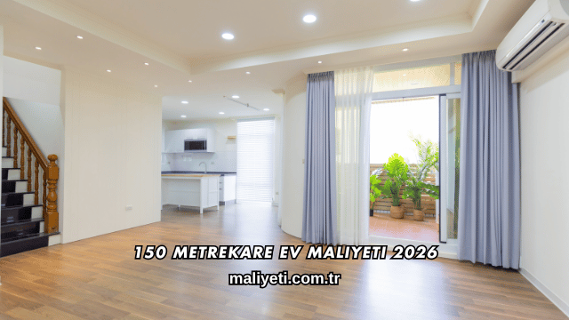 150 Metrekare Ev Maliyeti 2026