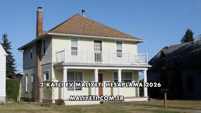 2 Katlı Ev Maliyeti Hesaplama 2026