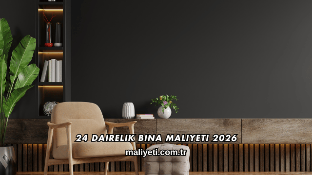 24 Dairelik Bina Maliyeti 2026