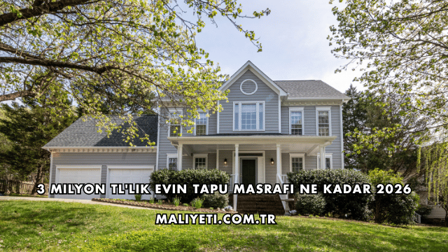 3 Milyon TL'lik Evin Tapu Masrafı Ne Kadar 2026