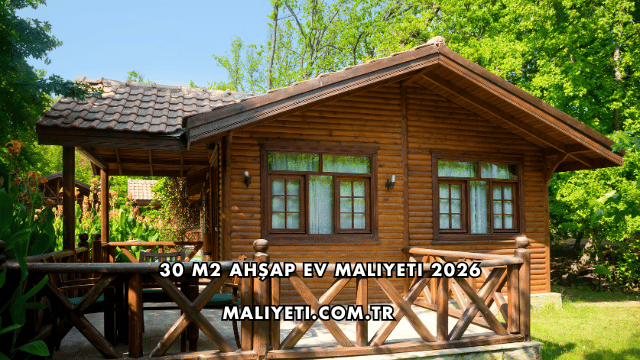 30 m2 Ahşap Ev Maliyeti 2026