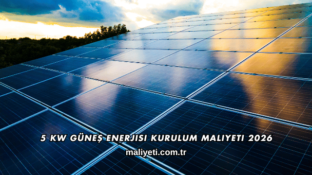 5 Kw Güneş Enerjisi Kurulum Maliyeti 2026