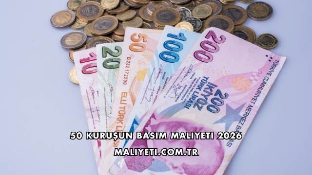 50 Kuruşun Basım Maliyeti 2026