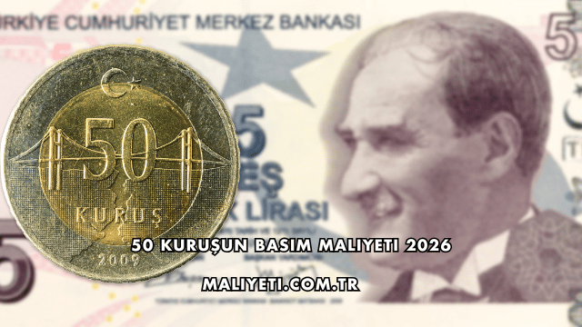 50 Kuruşun Basım Maliyeti 2026