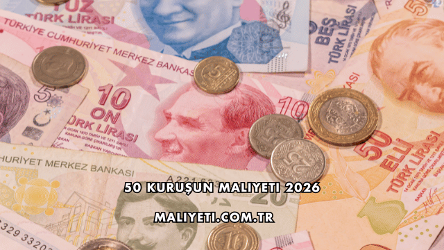 50 Kuruşun Maliyeti 2026