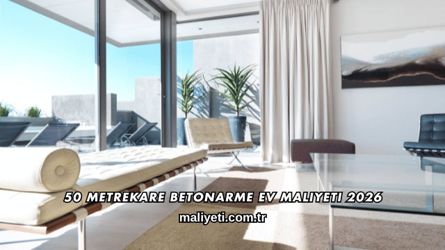 50 Metrekare Betonarme Ev Maliyeti 2026