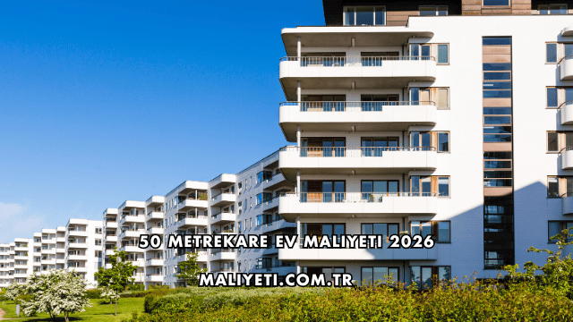 50 Metrekare Ev Maliyeti 2026