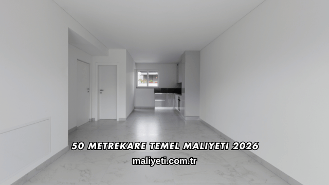 50 Metrekare Temel Maliyeti 2026