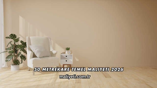 50 Metrekare Temel Maliyeti 2026