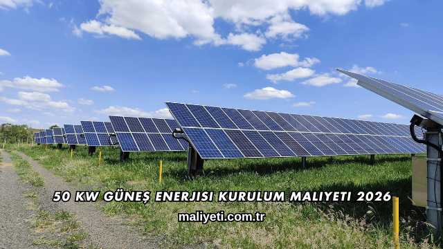50 kW Güneş Enerjisi Kurulum Maliyeti 2026