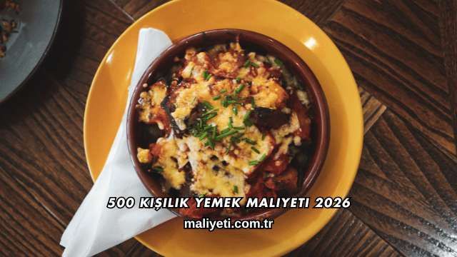 500 Kişilik Yemek Maliyeti 2026