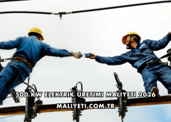 500 kW Elektrik Üretimi Maliyeti 2026