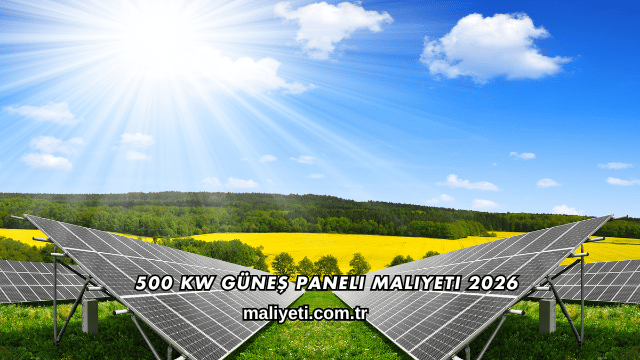500 kW Güneş Paneli Maliyeti 2026