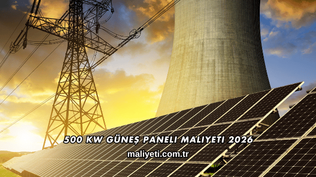 500 kW Güneş Paneli Maliyeti 2026